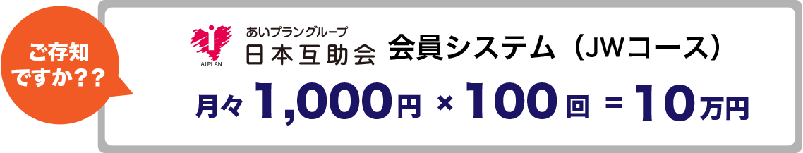 ご存知ですか？？ あいプラングループ日本互助会 会員システム（FGコース） 月々1,000円 × 100回 = 10万円
